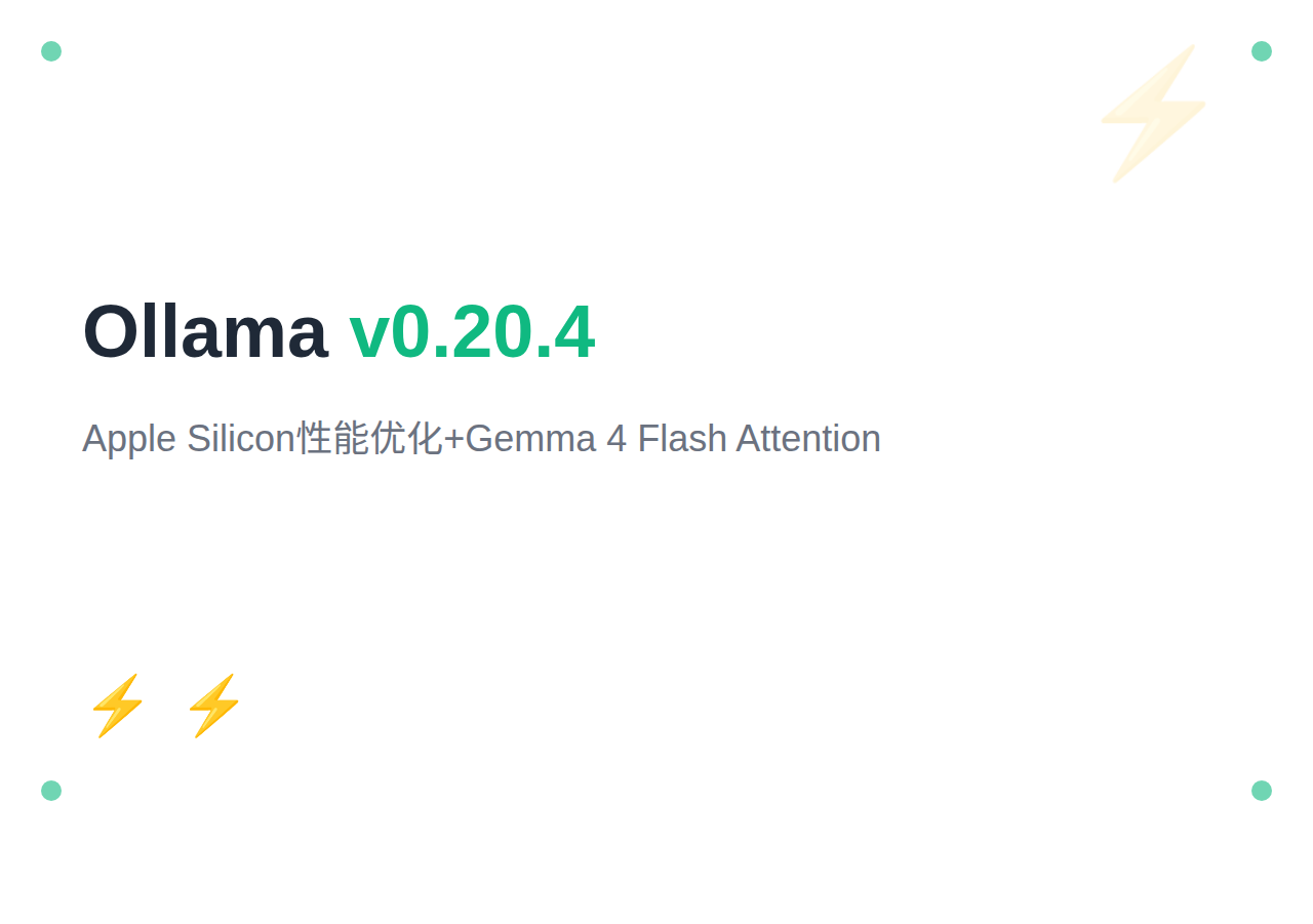 Ollama v0.20.4 发布：Apple Silicon 性能优化，Gemma 4 启用 Flash Attention